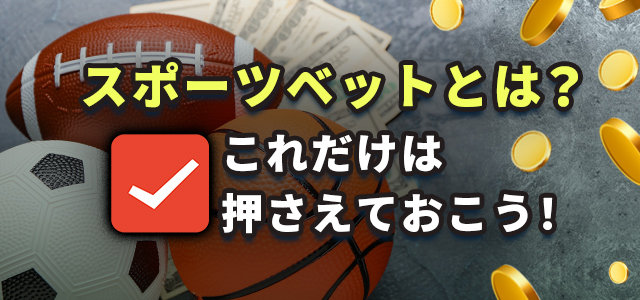 スポーツベットとは？
これだけは押さえておこう