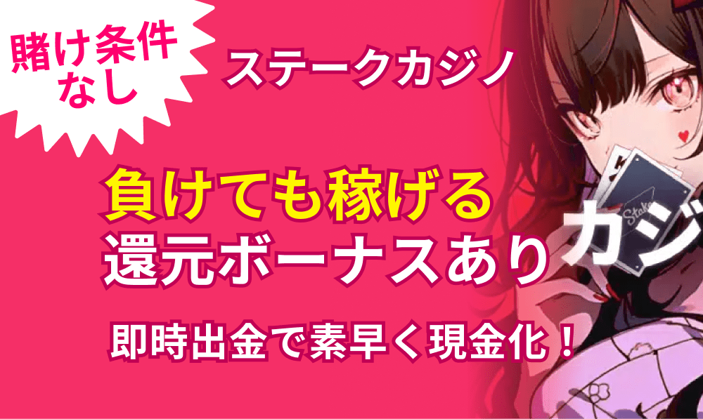 賭け条件無し ステークカジノ 負けても稼げる還元ボーナスあり 即出金で素早く現金化！