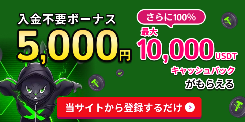 入金不要ボーナス5,000円 さらに100％最大10,000USDTキャッシュバックがもらえる