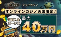 ジョイカジノ オンラインカジノ天国限定　初回入金ボーナス最高40万円！